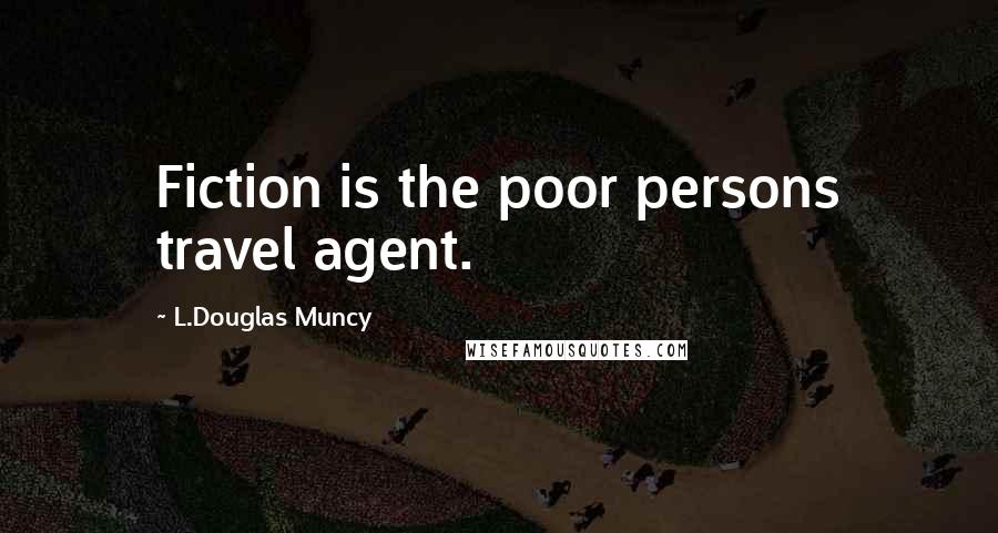 L.Douglas Muncy Quotes: Fiction is the poor persons travel agent.