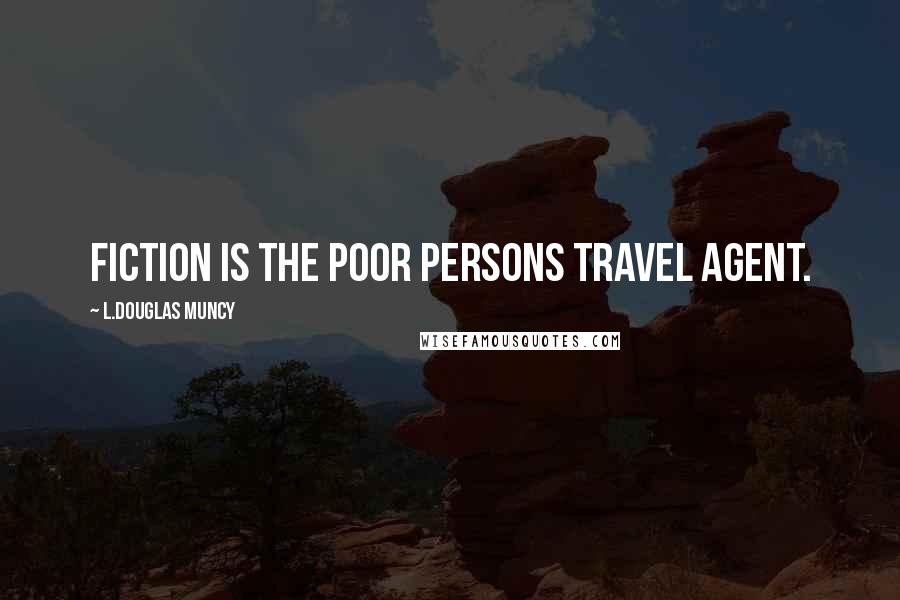 L.Douglas Muncy Quotes: Fiction is the poor persons travel agent.