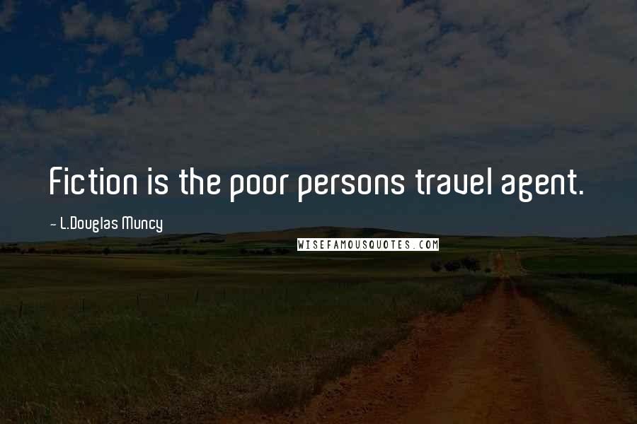 L.Douglas Muncy Quotes: Fiction is the poor persons travel agent.