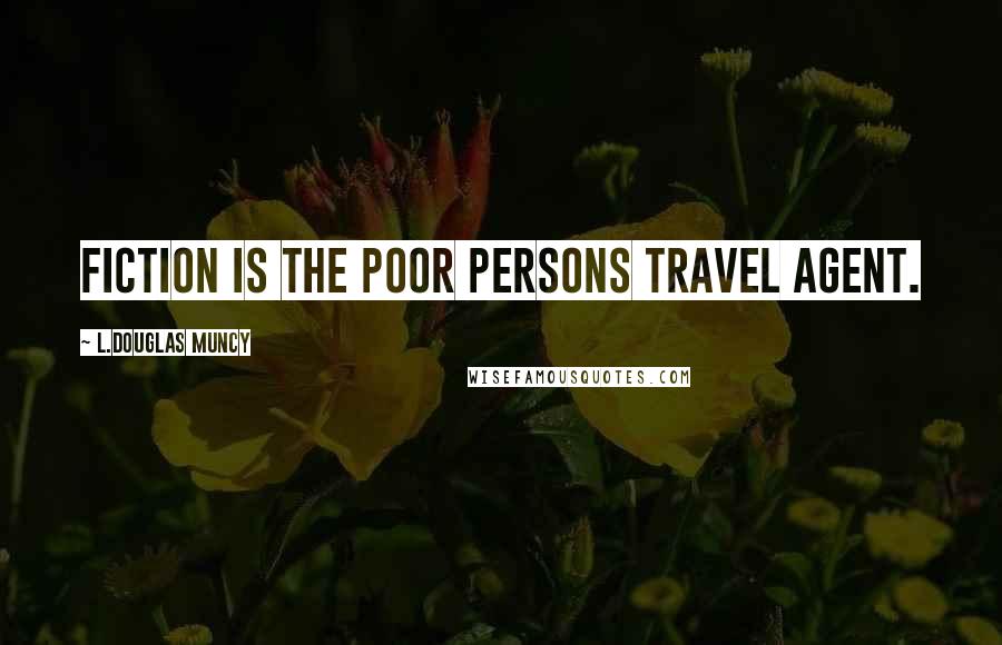 L.Douglas Muncy Quotes: Fiction is the poor persons travel agent.