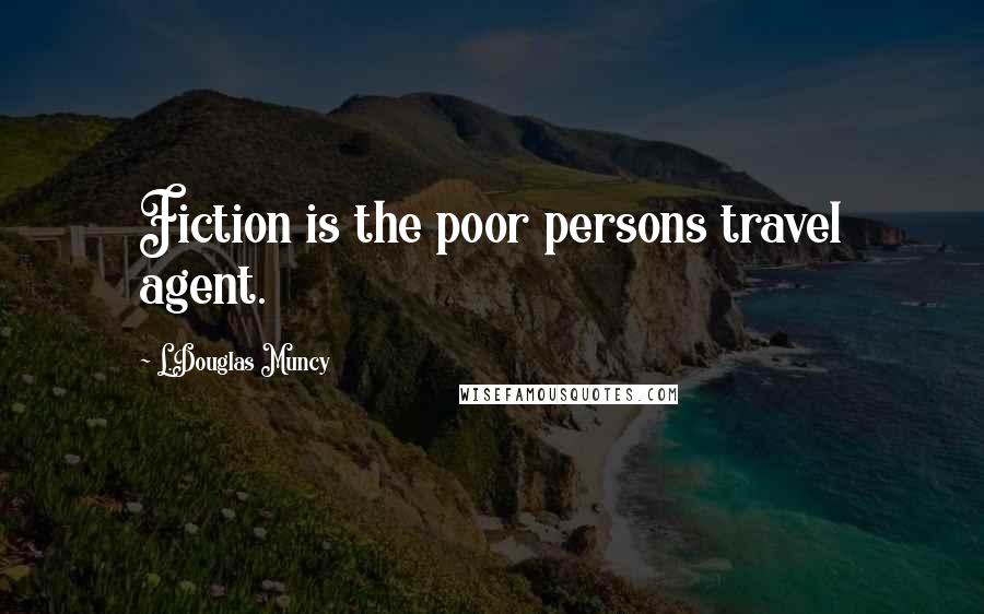 L.Douglas Muncy Quotes: Fiction is the poor persons travel agent.