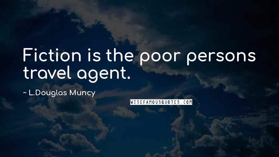 L.Douglas Muncy Quotes: Fiction is the poor persons travel agent.