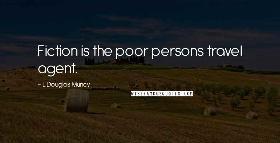 L.Douglas Muncy Quotes: Fiction is the poor persons travel agent.