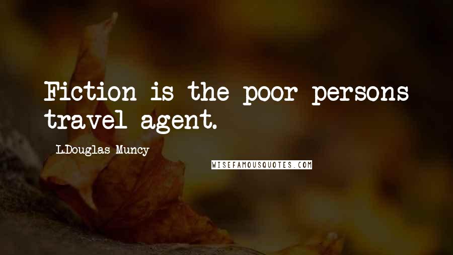 L.Douglas Muncy Quotes: Fiction is the poor persons travel agent.