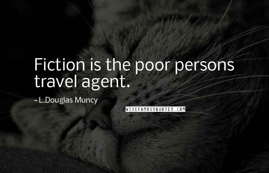 L.Douglas Muncy Quotes: Fiction is the poor persons travel agent.