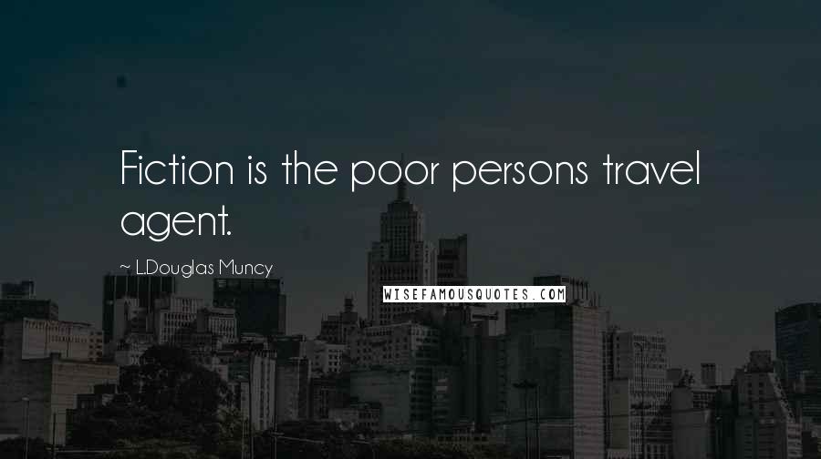 L.Douglas Muncy Quotes: Fiction is the poor persons travel agent.