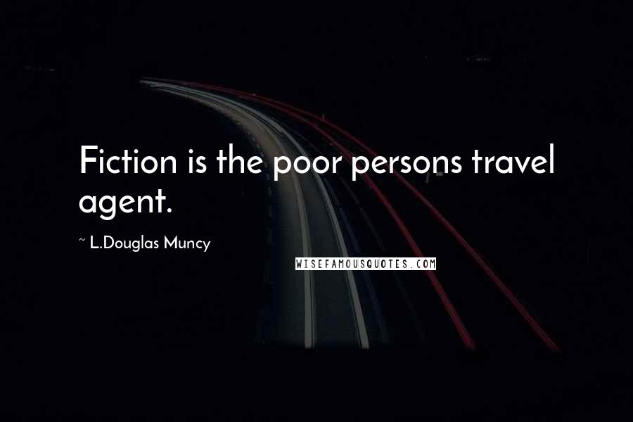 L.Douglas Muncy Quotes: Fiction is the poor persons travel agent.