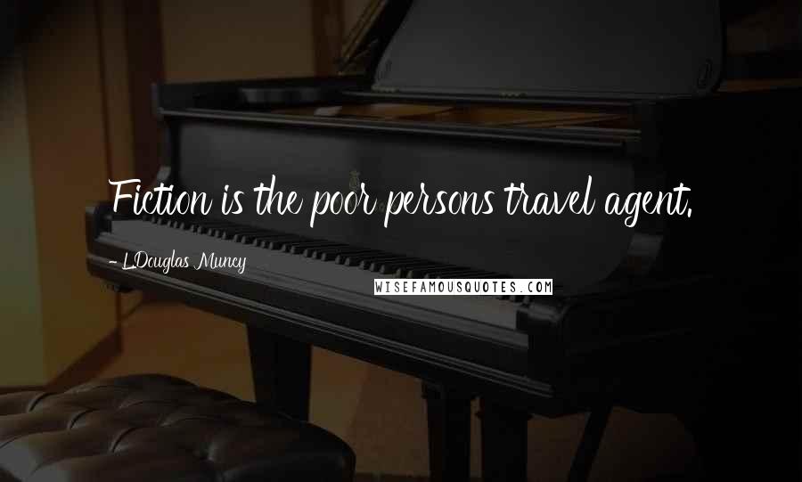 L.Douglas Muncy Quotes: Fiction is the poor persons travel agent.