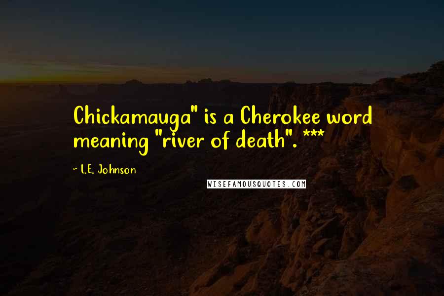 L.E. Johnson Quotes: Chickamauga" is a Cherokee word meaning "river of death". ***