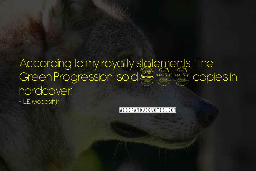 L.E. Modesitt Jr. Quotes: According to my royalty statements, 'The Green Progression' sold 392 copies in hardcover.