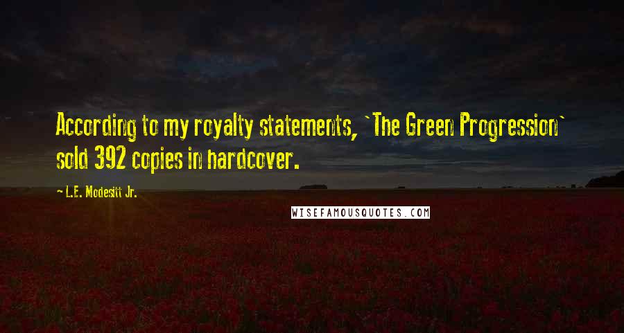 L.E. Modesitt Jr. Quotes: According to my royalty statements, 'The Green Progression' sold 392 copies in hardcover.