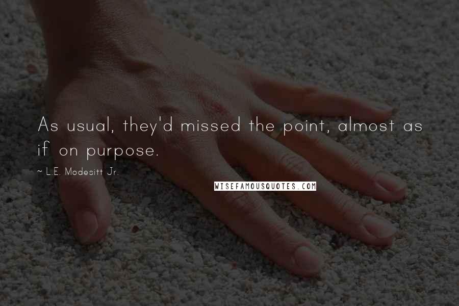 L.E. Modesitt Jr. Quotes: As usual, they'd missed the point, almost as if on purpose.