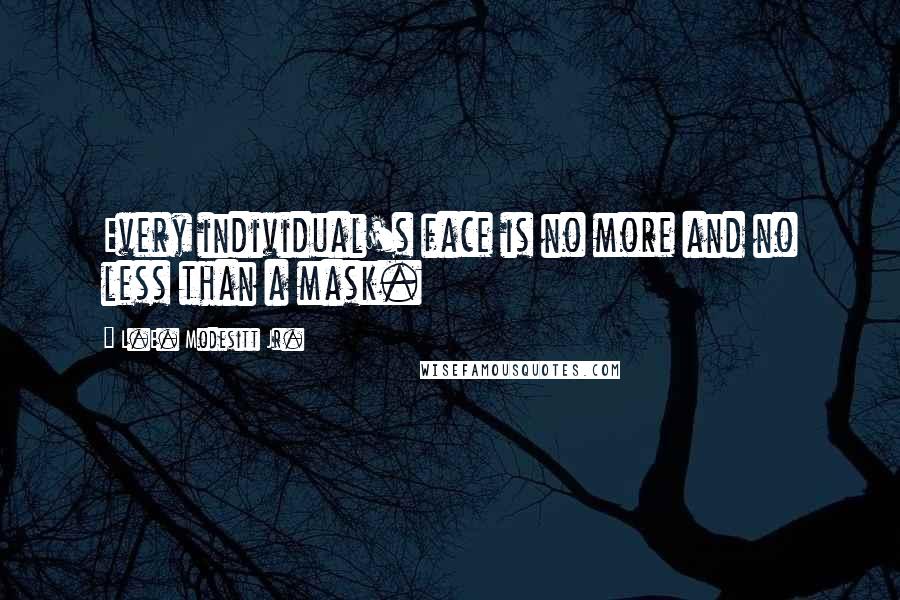 L.E. Modesitt Jr. Quotes: Every individual's face is no more and no less than a mask.