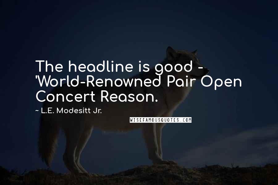 L.E. Modesitt Jr. Quotes: The headline is good - 'World-Renowned Pair Open Concert Reason.