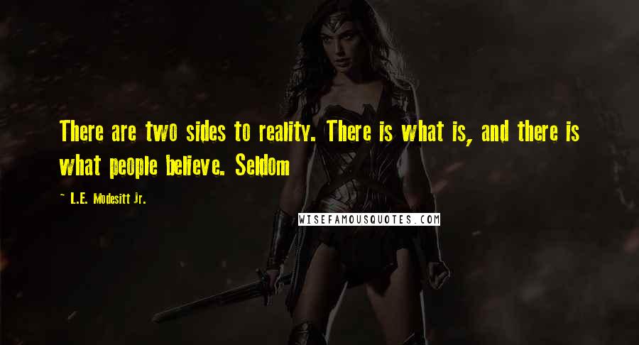 L.E. Modesitt Jr. Quotes: There are two sides to reality. There is what is, and there is what people believe. Seldom