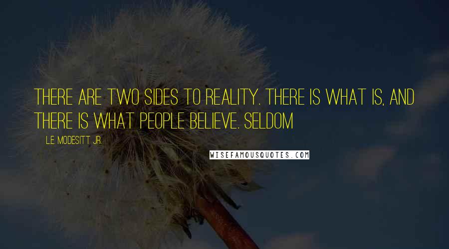 L.E. Modesitt Jr. Quotes: There are two sides to reality. There is what is, and there is what people believe. Seldom