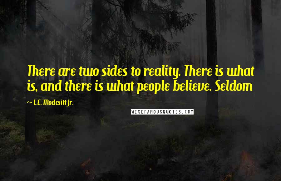 L.E. Modesitt Jr. Quotes: There are two sides to reality. There is what is, and there is what people believe. Seldom
