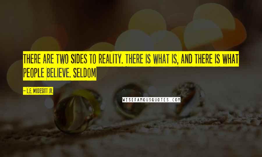 L.E. Modesitt Jr. Quotes: There are two sides to reality. There is what is, and there is what people believe. Seldom