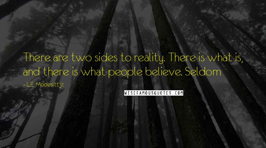 L.E. Modesitt Jr. Quotes: There are two sides to reality. There is what is, and there is what people believe. Seldom