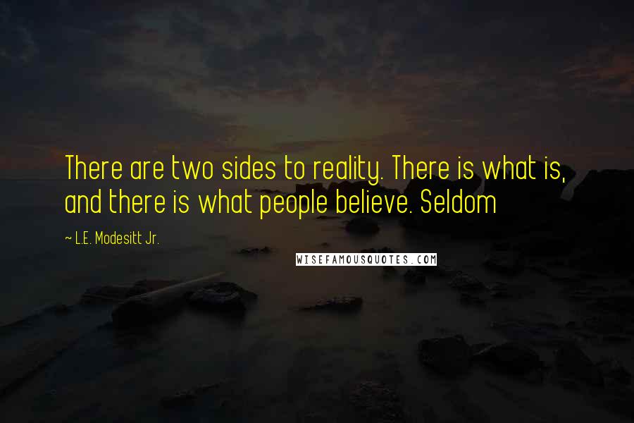 L.E. Modesitt Jr. Quotes: There are two sides to reality. There is what is, and there is what people believe. Seldom