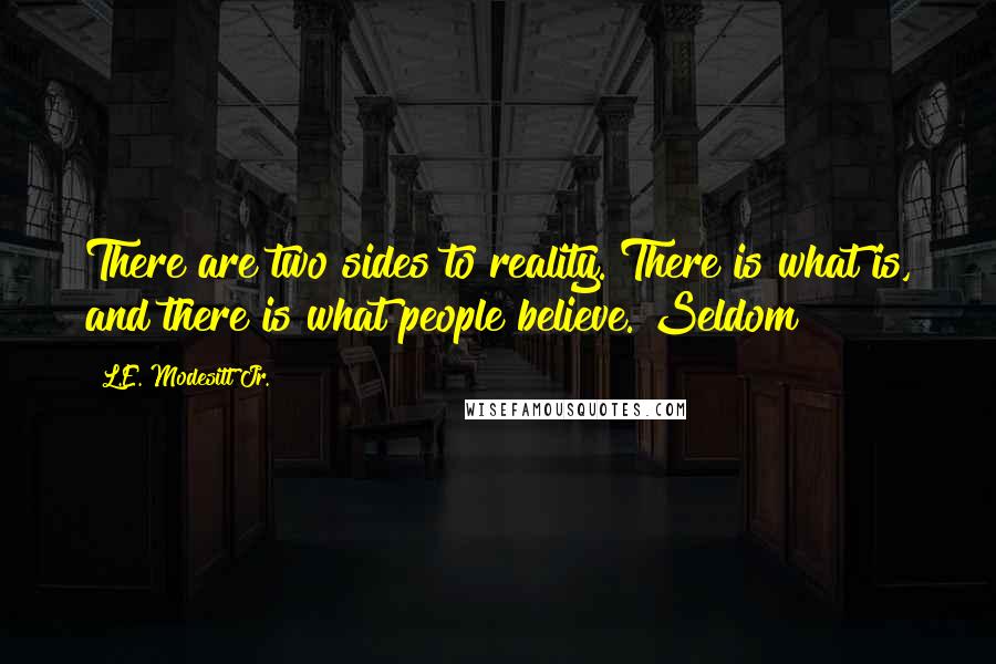 L.E. Modesitt Jr. Quotes: There are two sides to reality. There is what is, and there is what people believe. Seldom