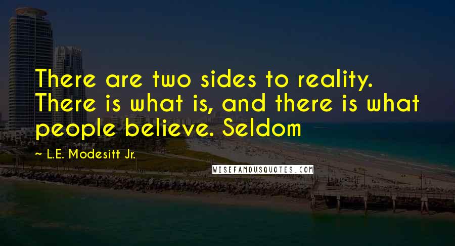 L.E. Modesitt Jr. Quotes: There are two sides to reality. There is what is, and there is what people believe. Seldom
