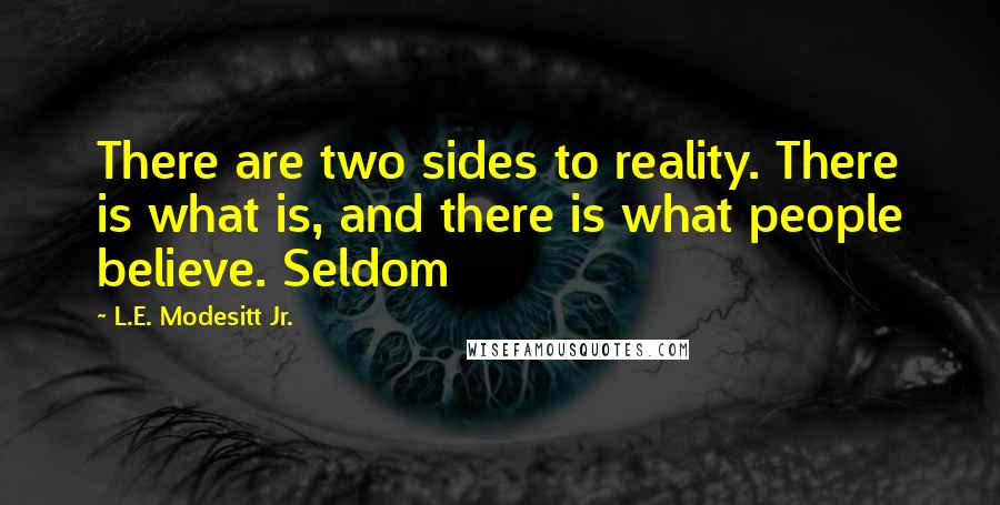 L.E. Modesitt Jr. Quotes: There are two sides to reality. There is what is, and there is what people believe. Seldom