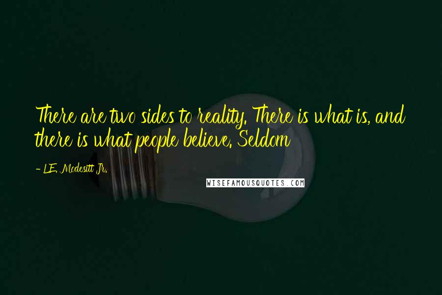 L.E. Modesitt Jr. Quotes: There are two sides to reality. There is what is, and there is what people believe. Seldom