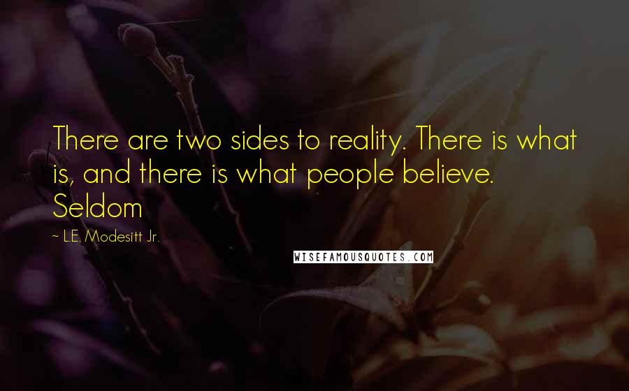 L.E. Modesitt Jr. Quotes: There are two sides to reality. There is what is, and there is what people believe. Seldom