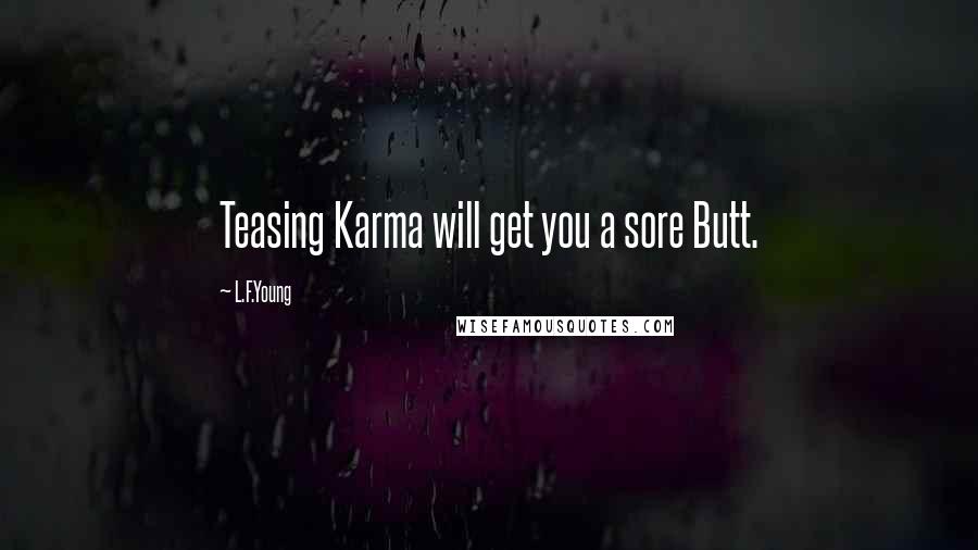 L.F.Young Quotes: Teasing Karma will get you a sore Butt.