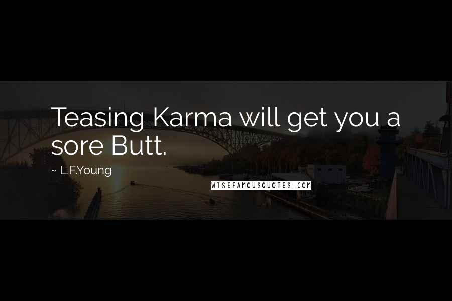 L.F.Young Quotes: Teasing Karma will get you a sore Butt.