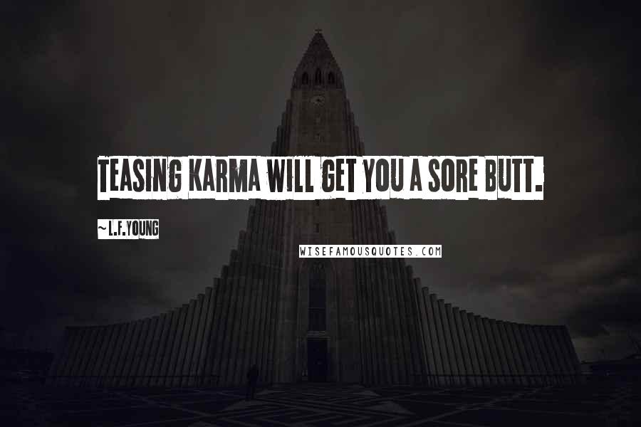 L.F.Young Quotes: Teasing Karma will get you a sore Butt.