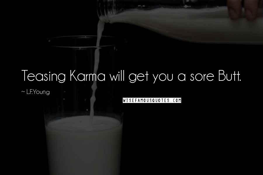 L.F.Young Quotes: Teasing Karma will get you a sore Butt.