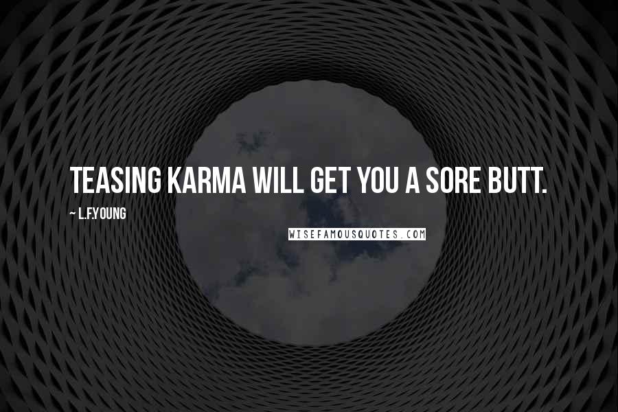 L.F.Young Quotes: Teasing Karma will get you a sore Butt.