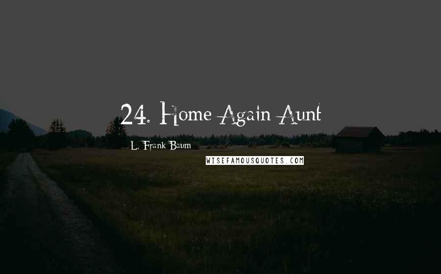 L. Frank Baum Quotes: 24. Home Again Aunt