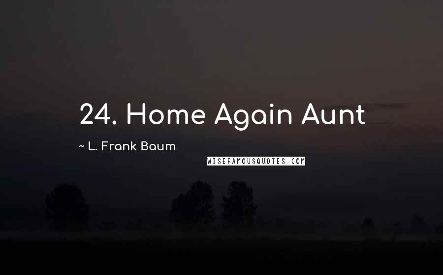 L. Frank Baum Quotes: 24. Home Again Aunt