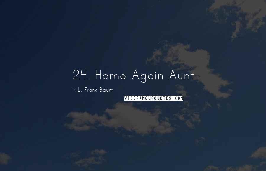 L. Frank Baum Quotes: 24. Home Again Aunt