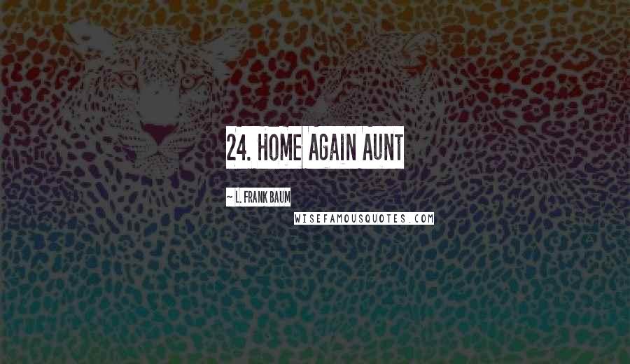 L. Frank Baum Quotes: 24. Home Again Aunt