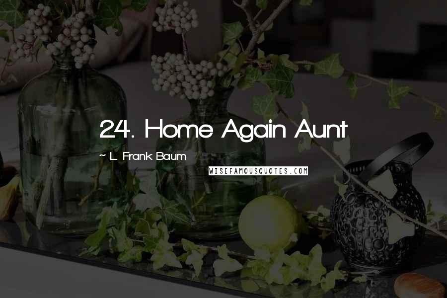 L. Frank Baum Quotes: 24. Home Again Aunt