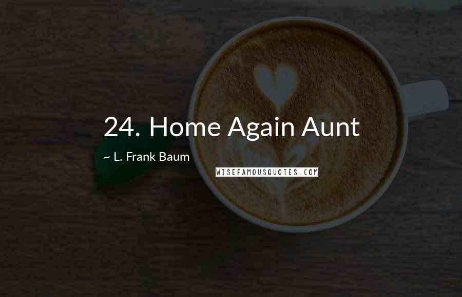 L. Frank Baum Quotes: 24. Home Again Aunt