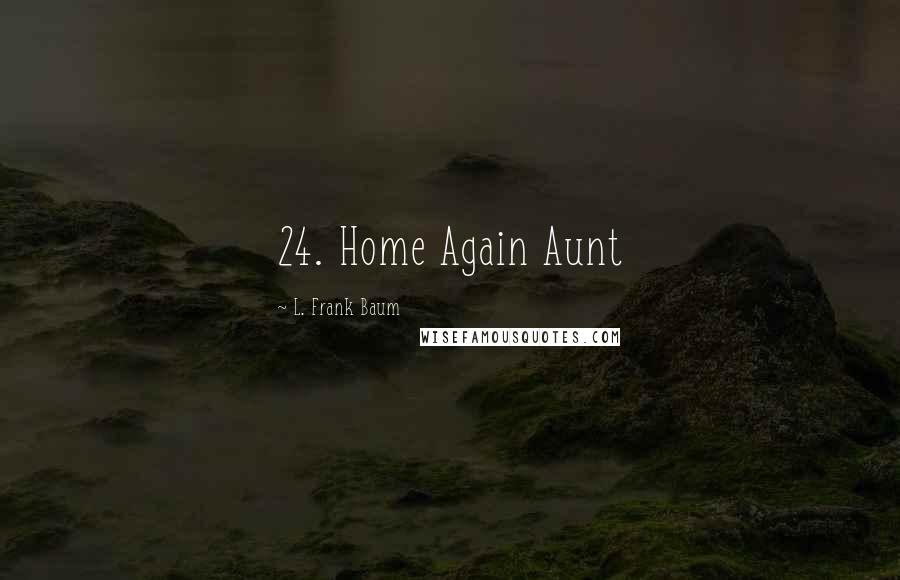 L. Frank Baum Quotes: 24. Home Again Aunt