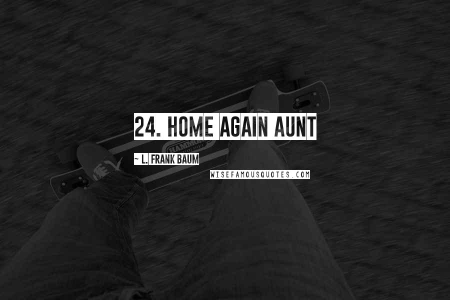 L. Frank Baum Quotes: 24. Home Again Aunt