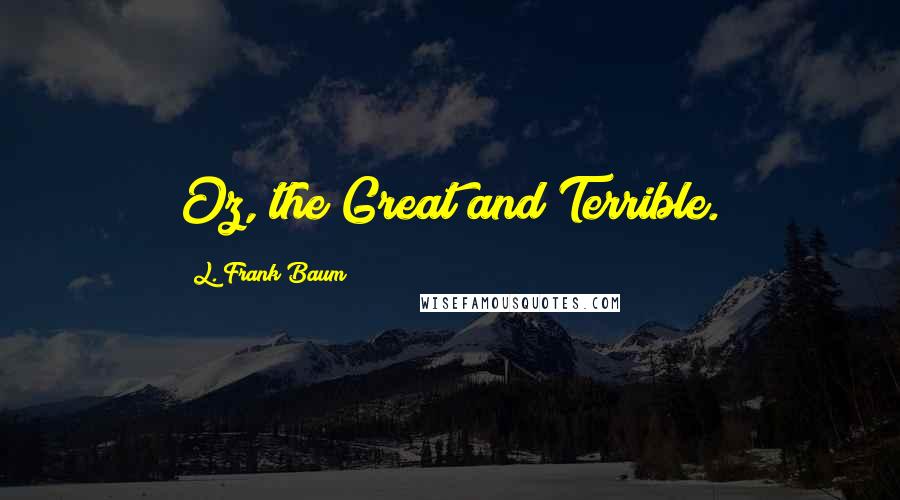 L. Frank Baum Quotes: Oz, the Great and Terrible.