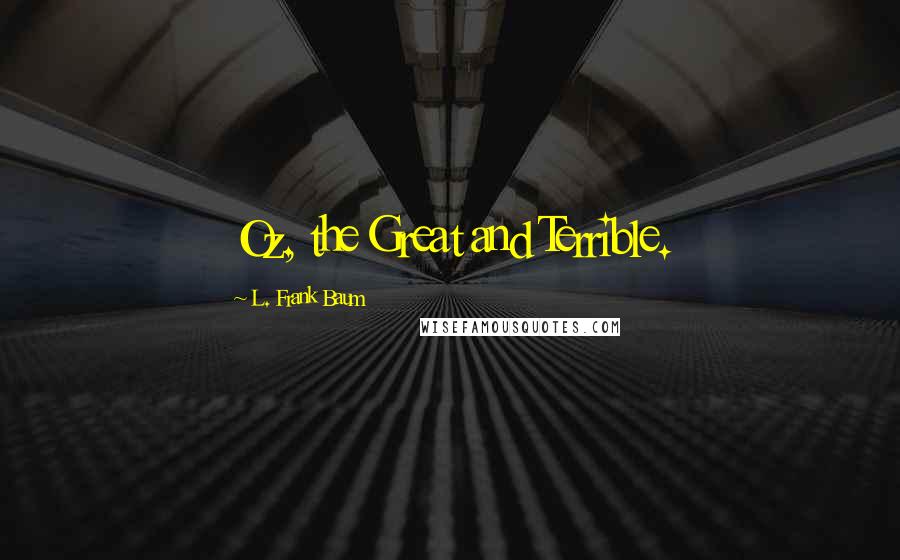 L. Frank Baum Quotes: Oz, the Great and Terrible.