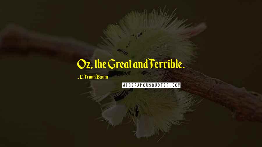 L. Frank Baum Quotes: Oz, the Great and Terrible.