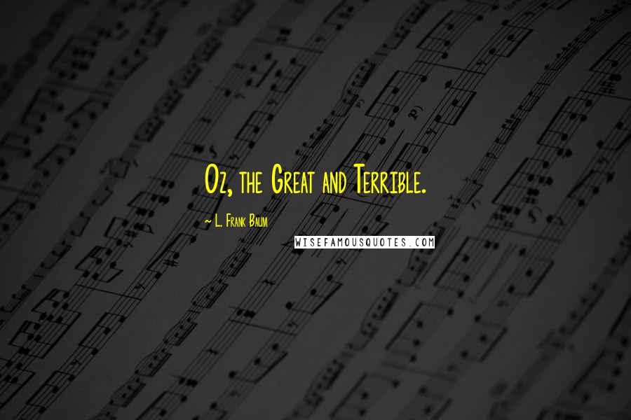 L. Frank Baum Quotes: Oz, the Great and Terrible.