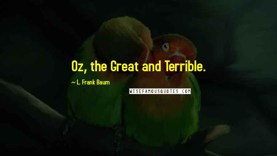 L. Frank Baum Quotes: Oz, the Great and Terrible.