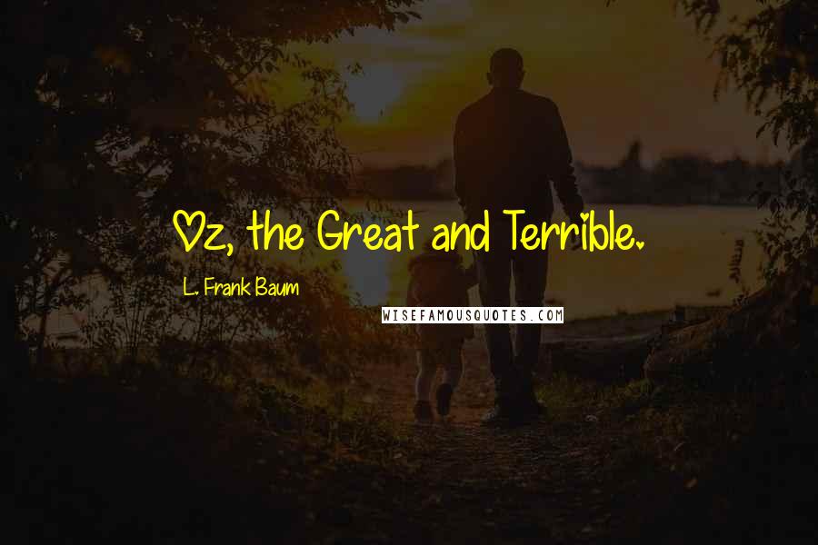 L. Frank Baum Quotes: Oz, the Great and Terrible.