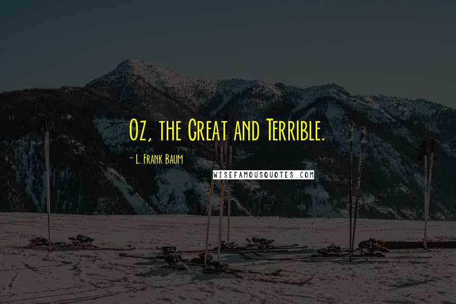 L. Frank Baum Quotes: Oz, the Great and Terrible.