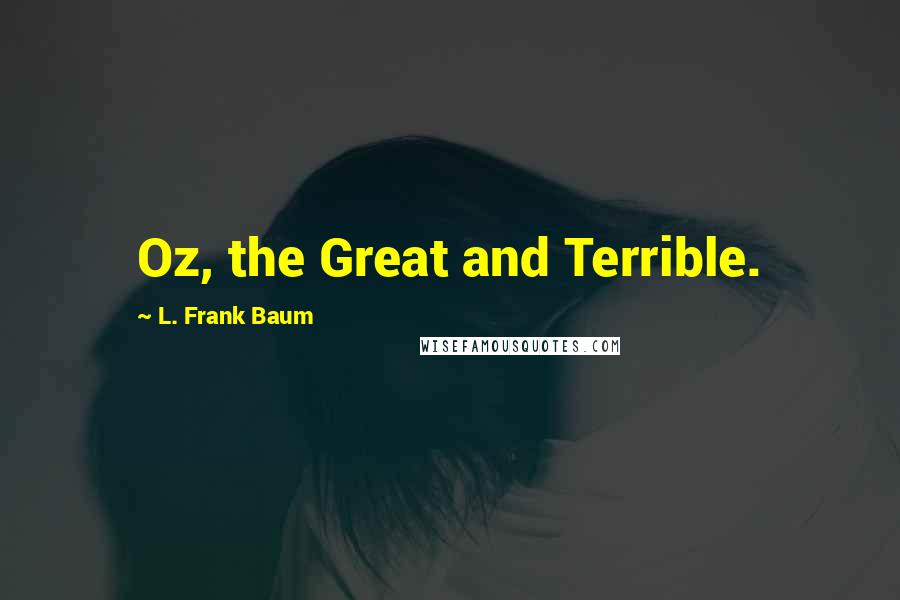L. Frank Baum Quotes: Oz, the Great and Terrible.